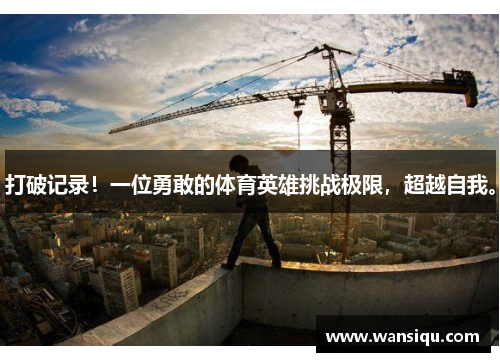 打破记录！一位勇敢的体育英雄挑战极限，超越自我。